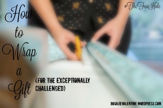 how to wrap a gift (for the exceptionally challenged)
