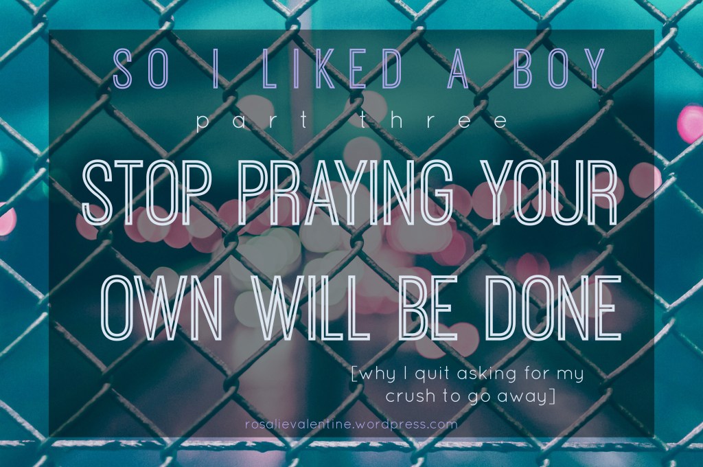 So I Liked a Boy [Part Three: Stop Praying Your Own Will Be&nbsp;Done]