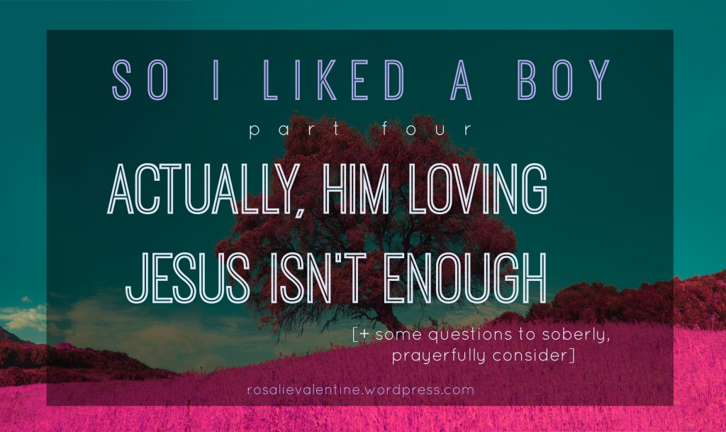 So I Liked a Boy [part four: actually, him loving Jesus isn’t&nbsp;enough]